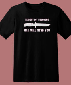 Respect My Pronouns Or I Will Stab You T Shirt Style 1