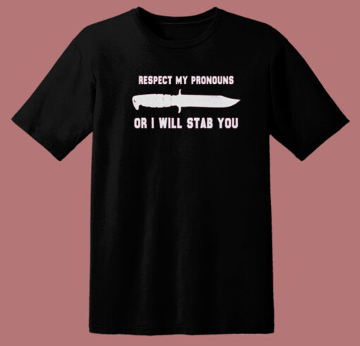 Respect My Pronouns Or I Will Stab You T Shirt Style