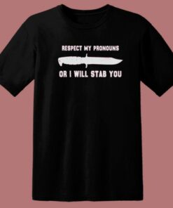 Respect My Pronouns Or I Will Stab You T Shirt Style 1 Respect My Pronouns Or I Will Stab You T Shirt Style 2