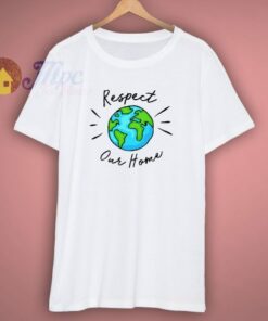 Respect Our Home Environmental T Shirt