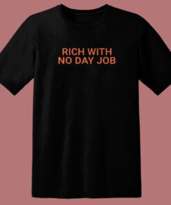 Rich With No Day Job T Shirt Style 1