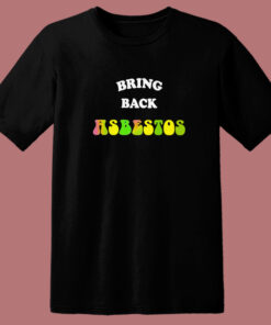 Rick Serra Bring Back Absestos T Shirt Style