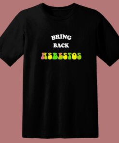 Rick Serra Bring Back Absestos T Shirt Style