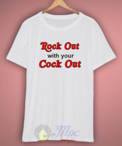 Rock Out With Your Cock Out T Shirt Rock Out With Your Cock Out T Shirt