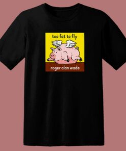 Roger Alan Wade Too Fat To Fly T Shirt Style 2