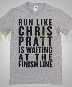 Run Like Chris Pratt Is Waiting at the finish line T Shirt