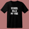 School Kills My Vibe 80s T Shirt