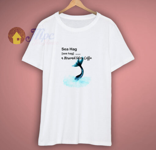 Sea Hag a Mermaid before Coffee T Shirt