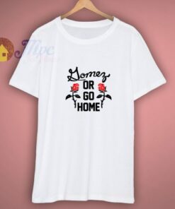 Selena Gomez Or Go Home Shirt