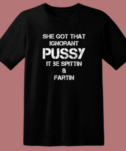 She Got That Ignorant Pussy T Shirt Style