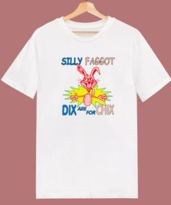 Silly Faggot Dix Are For Chix T Shirt Style Silly Faggot Dix Are For Chix T Shirt Style