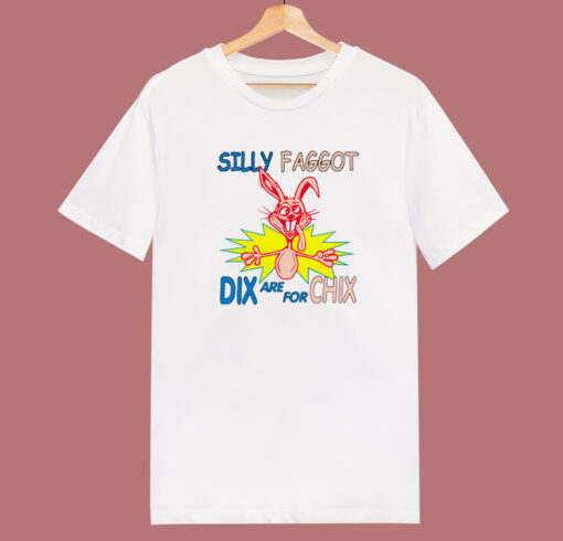 Silly Faggot Dix Are For Chix T Shirt Style