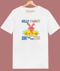 Silly Faggot Dix Are For Chix T Shirt Style