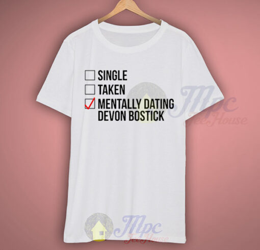 Single Taken Mentally Dating Devon Bostick T Shirt