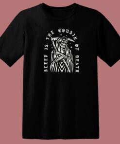 Sleep Is the Cousin Of Death T Shirt Style
