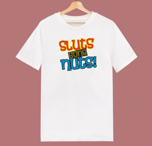 Sluts Gone Nuts T Shirt Style On Sale