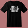 Smells Like Slut In Here T Shirt Style