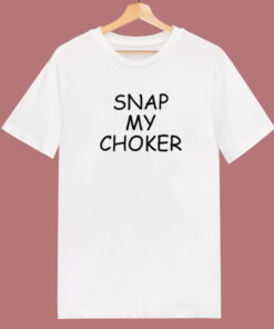 Snap My Choker T Shirt Style Snap My Choker T Shirt Style