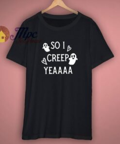 So I Creep Yeaaa Womens Halloween Shirt 1 So I Creep Yeaaa Womens Halloween Shirt 3