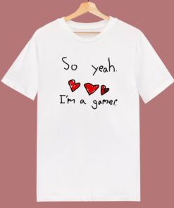 So Yeah I'm A Gamer T Shirt Style 1