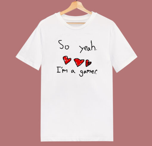 So Yeah I’m A Gamer T Shirt Style