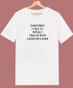 Sometimes I Talk To Myself T Shirt Style Sometimes I Talk To Myself T Shirt Style