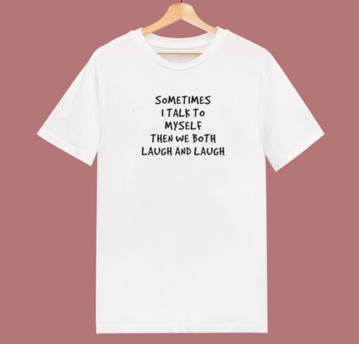 Sometimes I Talk To Myself T Shirt Style