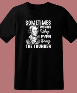Sometimes I Wonder Why I Even Bring The Thunder 80s T Shirt