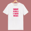 Sorry Girls I Suck Dicks Gay T Shirt Style