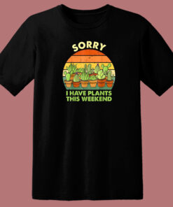 Sorry I Have Plants This Weekend 80s T Shirt Style 1
