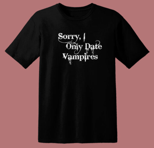 Sorry I Only Date Vampires T Shirt Style