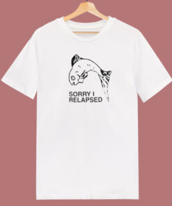 Sorry I Relapsed T Shirt Style 1