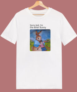 Sorry Kid Im The Ether Bunny Funny T Shirt Style 1