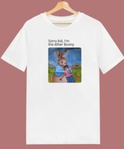 Sorry Kid Im The Ether Bunny Funny T Shirt Style 2