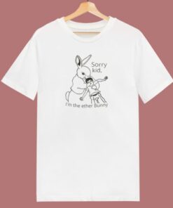 Sorry Kid Im The Ether Bunny T Shirt Style