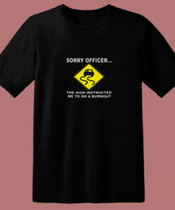 Sorry Officer The Sign Instructed Burnout 80s T Shirt