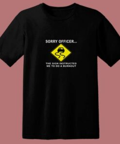 Sorry Officer The Sign Instructed Burnout 80s T Shirt