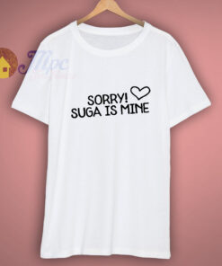 Sorry Suga Is Mine Funny Kpop T-Shirt Sorry Suga Is Mine Funny Kpop T-Shirt