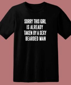 Sorry This Girl Is Already Taken By A Sexy Bearded Man 80s T Shirt 1 Sorry This Girl Is Already Taken By A Sexy Bearded Man 80s T Shirt 2