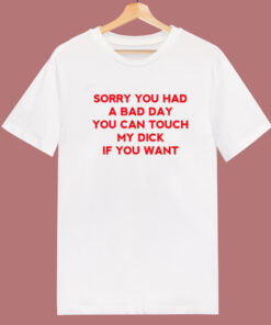Sorry You Had A Bad Day Funny T Shirt Style Sorry You Had A Bad Day Funny T Shirt Style
