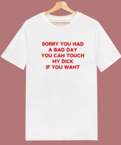 Sorry You Had A Bad Day Funny T Shirt Style