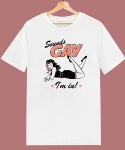 Sounds Gay I’m In Funny T Shirt Style