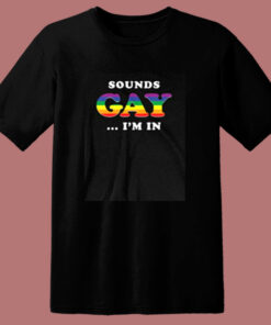 Sounds Gay Im In 80s T Shirt 1