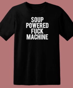 Soup Powered Fuck Machine T Shirt Style 1