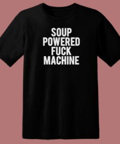 Soup Powered Fuck Machine T Shirt Style 2
