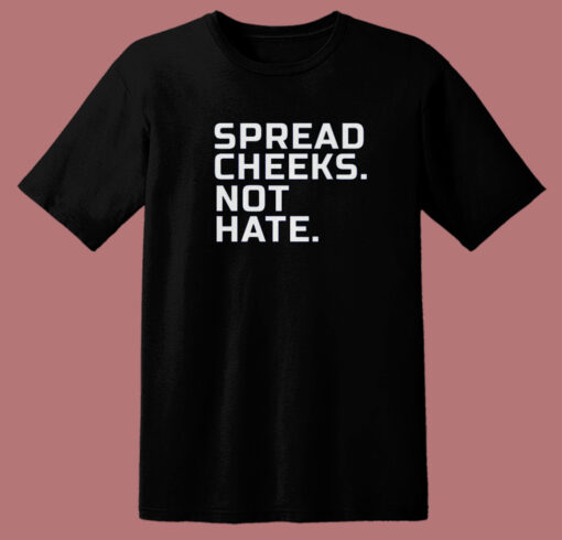 Spread Cheeks Not Hate T Shirt Style