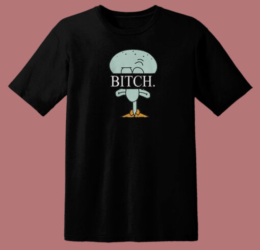 Squidward Spongebob Bitch T Shirt Style