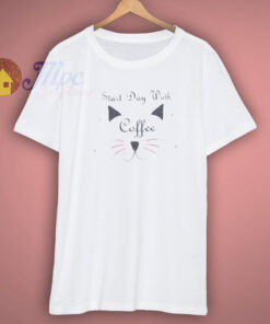 Start Day With Coffee T Shirt Start Day With Coffee T Shirt