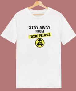 Stay Away From Toxic People T Shirt Style