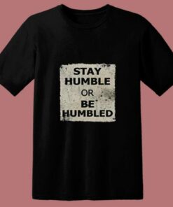 Stay Humble Or Be Humbled 80s T Shirt 1 Stay Humble Or Be Humbled 80s T Shirt 2